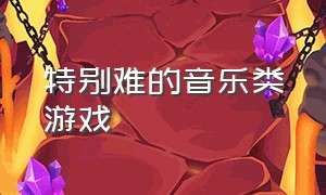 特别难的音乐类游戏