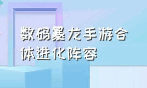 数码暴龙手游合体进化阵容（数码暴龙手游官方正版下载）