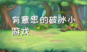 有意思的破冰小游戏（小组聚会破冰游戏大全）