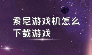 索尼游戏机怎么下载游戏