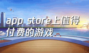 app store上值得付费的游戏