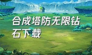 合成塔防无限钻石下载