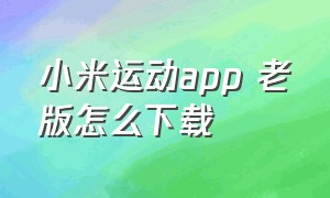 小米运动app 老版怎么下载