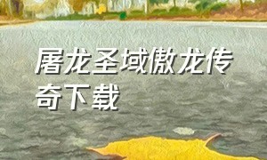 屠龙圣域傲龙传奇下载