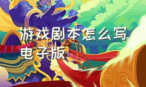 游戏剧本怎么写电子版