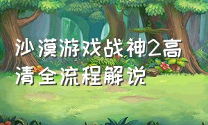 沙漠游戏战神2高清全流程解说