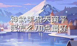 神武手游天策平民怎么加点最好