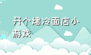 开个烤冷面店小游戏