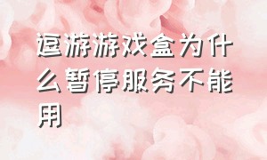 逗游游戏盒为什么暂停服务不能用