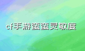 cf手游蛮蛮灵敏度（cf手游蛮蛮的灵敏度）