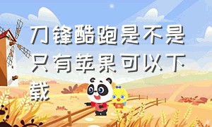 刀锋酷跑是不是只有苹果可以下载