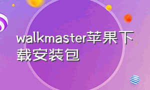 walkmaster苹果下载安装包（walkmanapp下载 苹果手机）