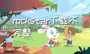 rockstar下载不完整