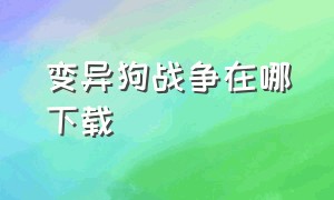 变异狗战争在哪下载