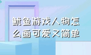 鱿鱼游戏人物怎么画可爱又简单