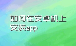 如何在安卓机上安装app