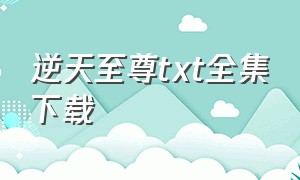 逆天至尊txt全集下载