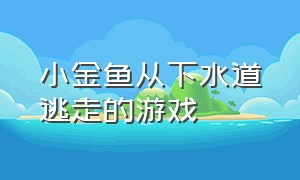 小金鱼从下水道逃走的游戏