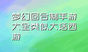 梦幻回合制手游大全类似大话西游