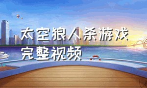 太空狼人杀游戏完整视频