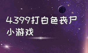 4399打白色丧尸小游戏