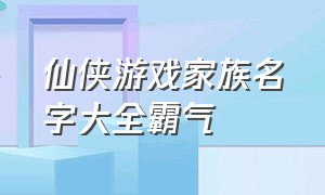 仙侠游戏家族名字大全霸气