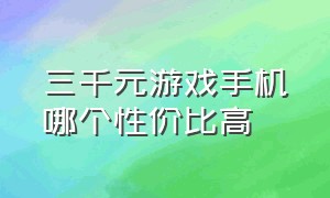 三千元游戏手机哪个性价比高