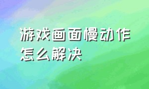 游戏画面慢动作怎么解决