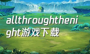 allthroughthenight游戏下载