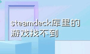 steamdeck库里的游戏找不到