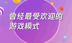 曾经最受欢迎的游戏模式