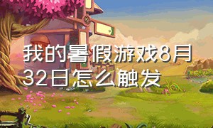 我的暑假游戏8月32日怎么触发（我的暑假游戏bug官方解释）