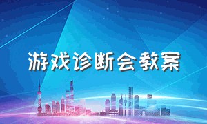 游戏诊断会教案