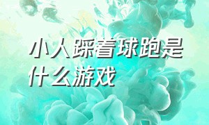 小人踩着球跑是什么游戏