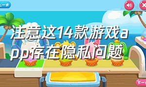 注意这14款游戏app存在隐私问题