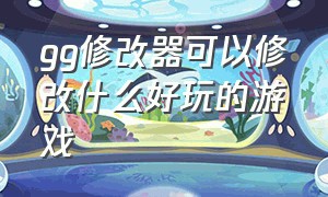 gg修改器可以修改什么好玩的游戏