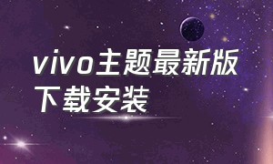 vivo主题最新版下载安装（vivo主题7.3版本下载）