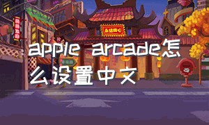 apple arcade怎么设置中文