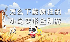 怎么下载疯狂的小鸟变形金刚游戏