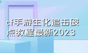 cf手游生化追击破点教程最新2023