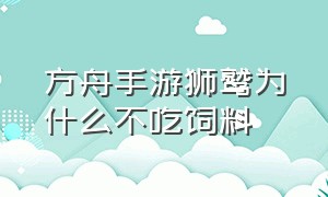 方舟手游狮鹫为什么不吃饲料