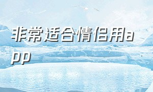 非常适合情侣用app（适合情侣的app免费）