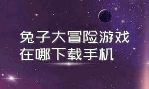 兔子大冒险游戏在哪下载手机