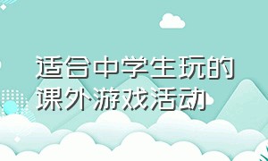 适合中学生玩的课外游戏活动