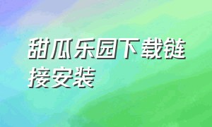 甜瓜乐园下载链接安装