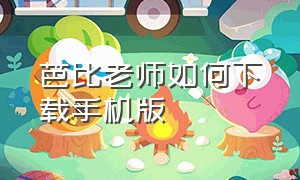 芭比老师如何下载手机版（芭比老师如何下载手机版本）