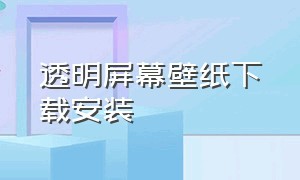 透明屏幕壁纸下载安装（全局透明壁纸下载安装免费版）