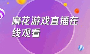 麻花游戏直播在线观看