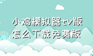 小鸡模拟器tv版怎么下载免费版