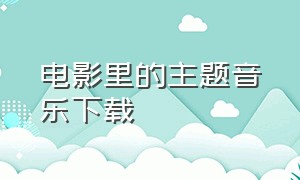 电影里的主题音乐下载